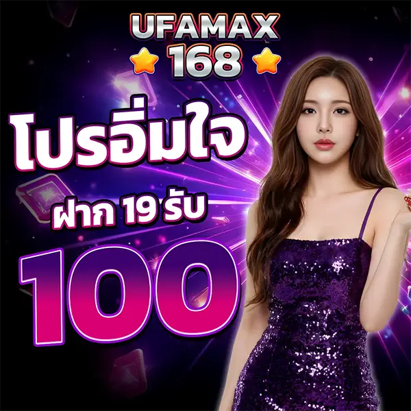 UFAMAX168 โปรอิ่มใจฝาก19รับ100
